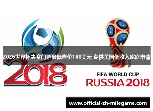 2026世界杯决赛门票最低售价180美元 专供美国低收入家庭申请