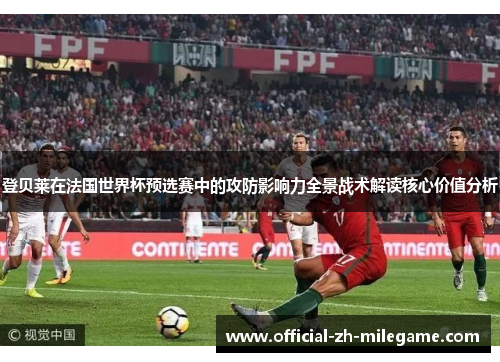 登贝莱在法国世界杯预选赛中的攻防影响力全景战术解读核心价值分析